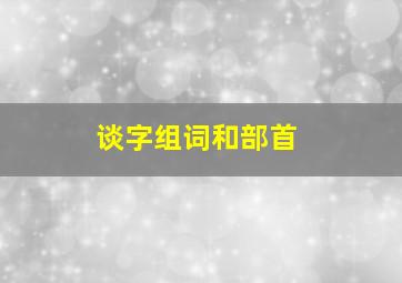 谈字组词和部首