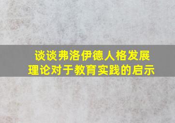 谈谈弗洛伊德人格发展理论对于教育实践的启示