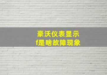 豪沃仪表显示f是啥故障现象