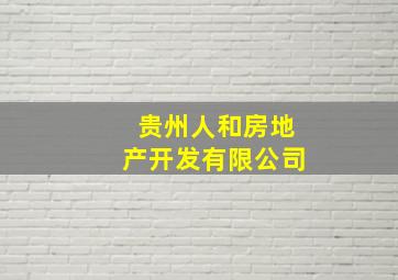 贵州人和房地产开发有限公司