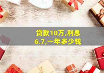 贷款10万,利息6.7,一年多少钱