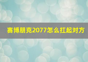 赛博朋克2077怎么扛起对方