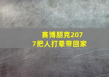 赛博朋克2077把人打晕带回家