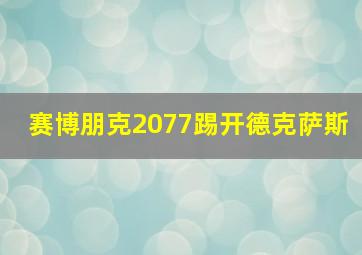 赛博朋克2077踢开德克萨斯