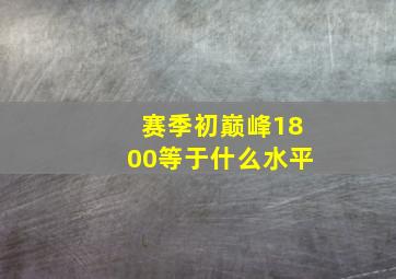 赛季初巅峰1800等于什么水平