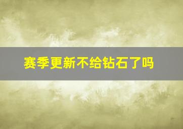 赛季更新不给钻石了吗