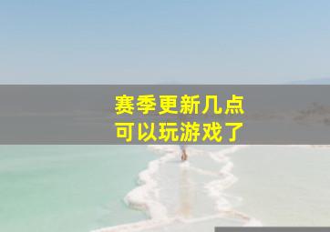 赛季更新几点可以玩游戏了