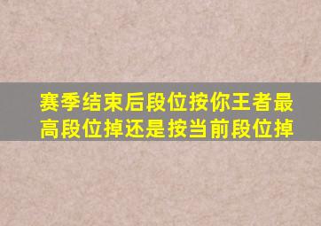 赛季结束后段位按你王者最高段位掉还是按当前段位掉