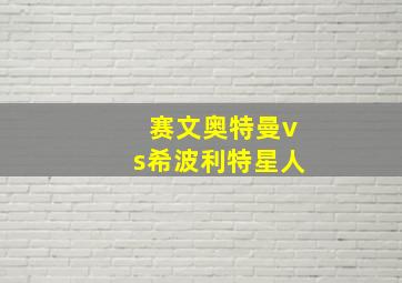 赛文奥特曼vs希波利特星人