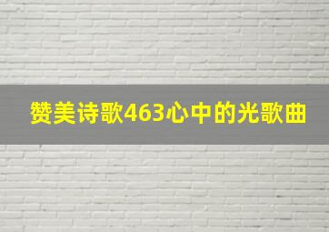 赞美诗歌463心中的光歌曲