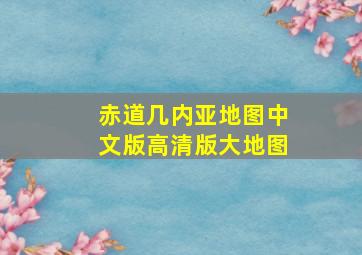 赤道几内亚地图中文版高清版大地图