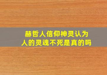 赫哲人信仰神灵认为人的灵魂不死是真的吗