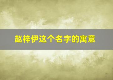 赵梓伊这个名字的寓意