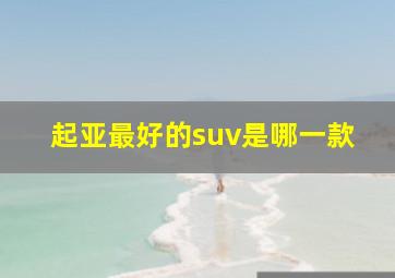 起亚最好的suv是哪一款