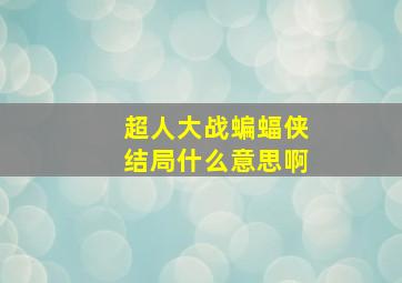 超人大战蝙蝠侠结局什么意思啊