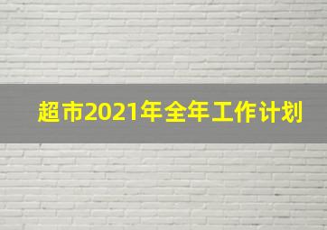 超市2021年全年工作计划