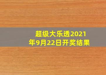 超级大乐透2021年9月22日开奖结果