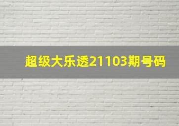 超级大乐透21103期号码