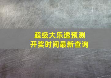 超级大乐透预测开奖时间最新查询