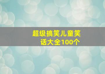 超级搞笑儿童笑话大全100个