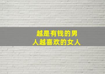 越是有钱的男人越喜欢的女人