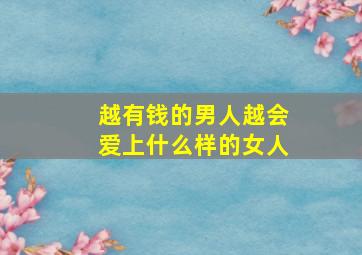 越有钱的男人越会爱上什么样的女人