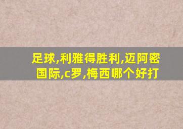 足球,利雅得胜利,迈阿密国际,c罗,梅西哪个好打