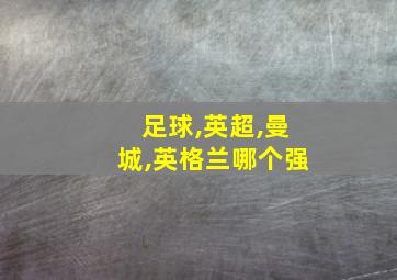 足球,英超,曼城,英格兰哪个强