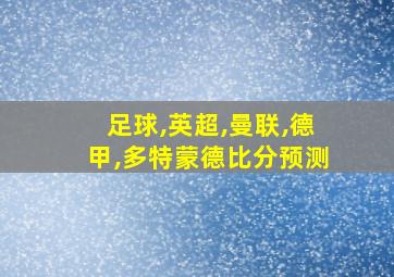 足球,英超,曼联,德甲,多特蒙德比分预测