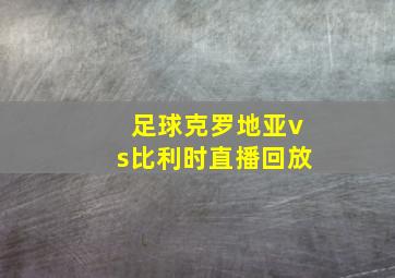 足球克罗地亚vs比利时直播回放