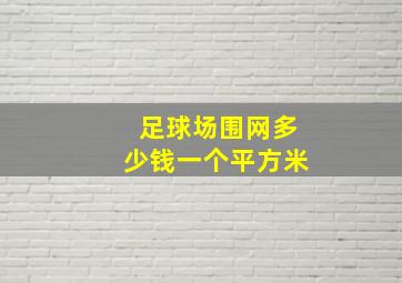 足球场围网多少钱一个平方米