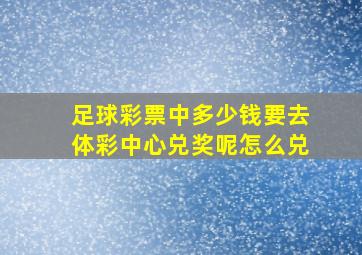 足球彩票中多少钱要去体彩中心兑奖呢怎么兑