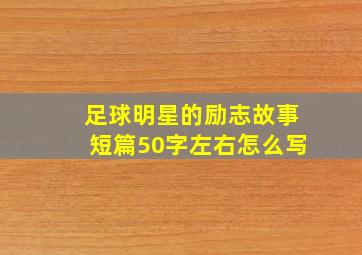 足球明星的励志故事短篇50字左右怎么写