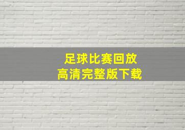 足球比赛回放高清完整版下载