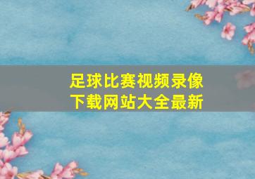 足球比赛视频录像下载网站大全最新