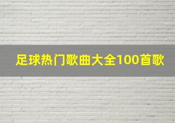 足球热门歌曲大全100首歌