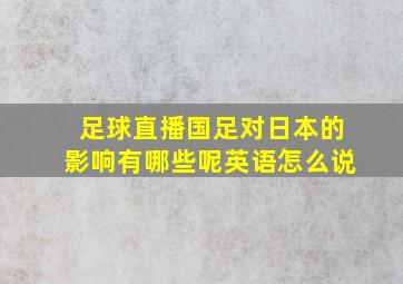 足球直播国足对日本的影响有哪些呢英语怎么说