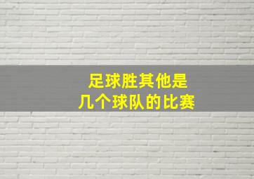 足球胜其他是几个球队的比赛