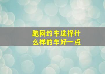 跑网约车选择什么样的车好一点