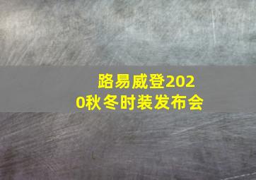 路易威登2020秋冬时装发布会