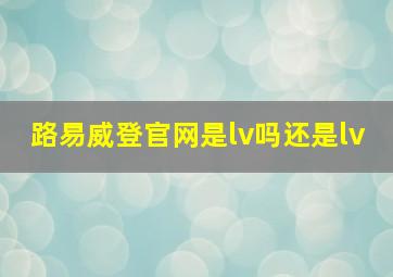 路易威登官网是lv吗还是lv