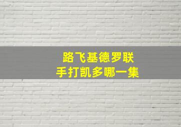 路飞基德罗联手打凯多哪一集