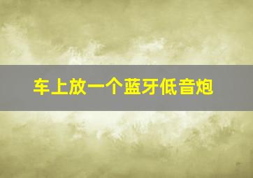 车上放一个蓝牙低音炮