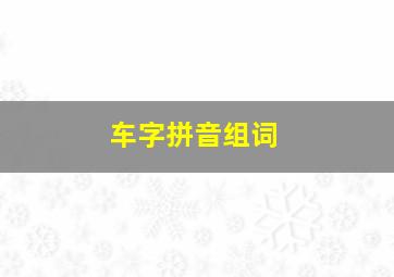 车字拼音组词