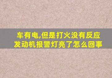 车有电,但是打火没有反应发动机报警灯亮了怎么回事