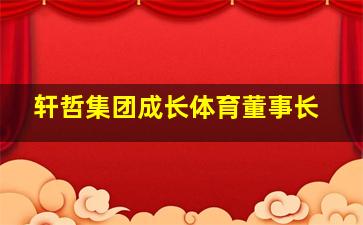 轩哲集团成长体育董事长