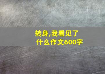 转身,我看见了什么作文600字