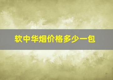 软中华烟价格多少一包