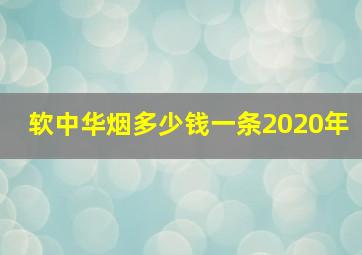 软中华烟多少钱一条2020年