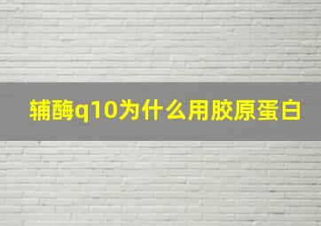 辅酶q10为什么用胶原蛋白